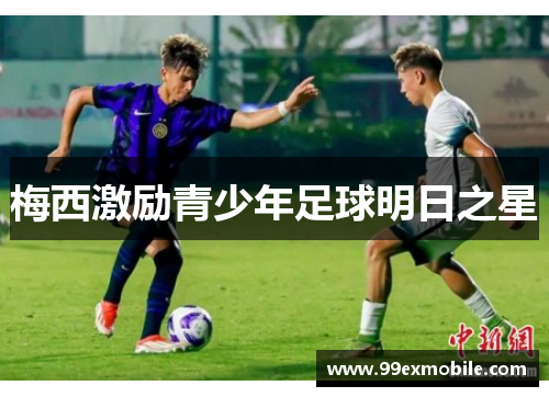 梅西激励青少年足球明日之星