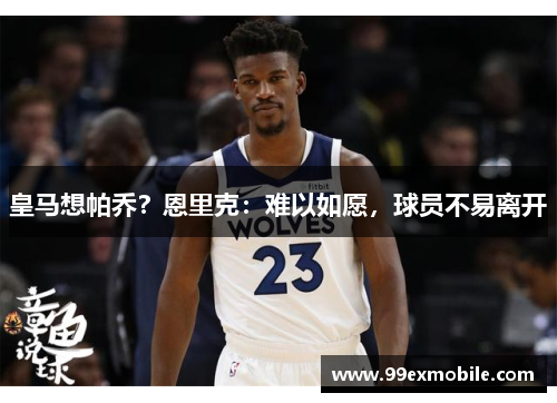 皇马想帕乔？恩里克：难以如愿，球员不易离开