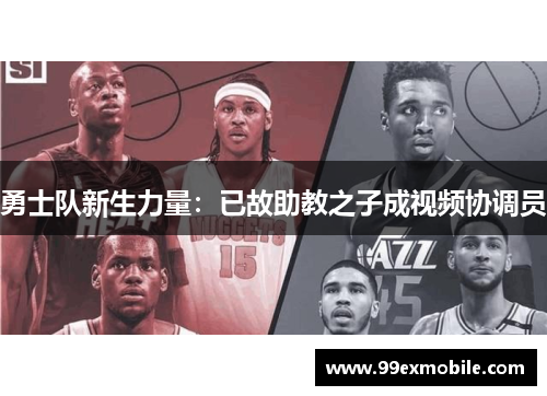 勇士队新生力量：已故助教之子成视频协调员